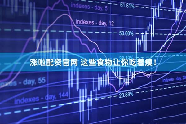 涨啦配资官网 这些食物让你吃着瘦！